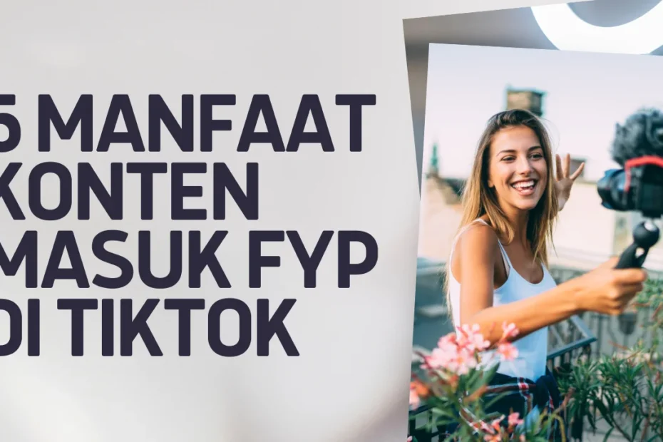 5 manfaat konten masuk fyp tiktok